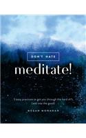 Don't Hate, Meditate!