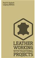 Leather Working With Traditional Projects (Legacy Edition)