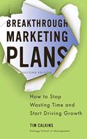 Breakthrough Marketing Plans : How to Stop Wasting Time and Start Driving Growth (2nd Edition, Revised)