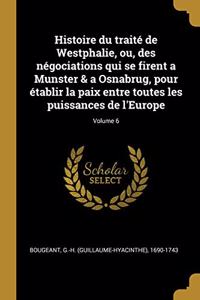 Histoire du traité de Westphalie, ou, des négociations qui se firent a Munster & a Osnabrug, pour établir la paix entre toutes les puissances de l'Europe; Volume 6