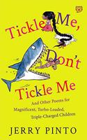 Tickle Me, Don?t Tickle Me: And Other Poems for Magnificent, Turbo-Loaded, Triple-Charged Children