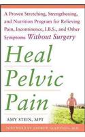 Heal Pelvic Pain: The Proven Stretching, Strengthening, and Nutrition Program for Relieving Pain, Incontinence,& I.B.S, and Other Symptoms Without Surgery