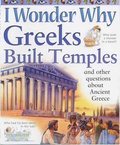 I Wonder Why Greeks Built Temples and Other Questions About Ancient Greece (I Wonder Why S.)