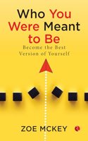 Who You Were Meant To Be: Become the best version of yourself