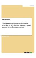 Assessment Centre method to the selection of Key Account Managers under aspects of the Transaction costs