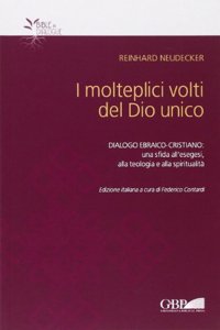 Molteplici Volti del Dio Unico: Dialogo Ebraico-Cristiano Una Sfida All'esegesi Alla Teologia E Alla Spiritualita