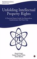 Unfolding Intellectual Property Rights: A Practical Patent Guide for Researchers, Academicians and start-ups