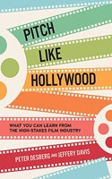 Pitch Like Hollywood: What You Can Learn from the High-Stakes Film Industry