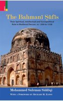 The Bahmani Sufis: Their Spiritual Intellectual and Sociopolitical Role in Medieval Deccan, AD 1300 to 1538