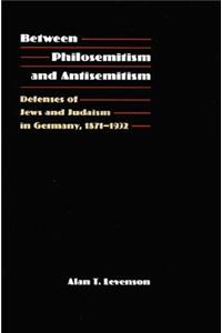 Between Philosemitism and Antisemitism: Defenses of Jews and Judaism in Germany, 1871-1932(English)