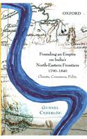 Founding an Empire on India's North-Eastern Frontiers, 1790-1840