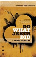 Do What Jesus Did – A Real–Life Field Guide to Healing the Sick, Routing Demons and Changing Lives Forever