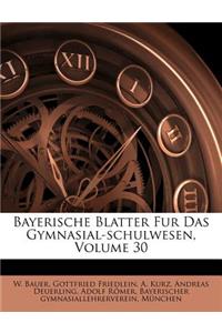 Bayerische Blatter Fur Das Gymnasial-Schulwesen, Volume 30