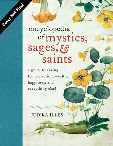 Encyclopedia of Mystics, Saints & Sages: A Guide to Asking for Protection, Wealth, Happiness, and Everything Else!(Witchcraft & Spells)