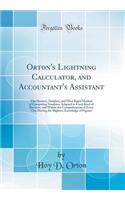 Orton's Lightning Calculator, and Accountant's Assistant: The Shortest, Simplest, and Most Rapid Method of Computing Numbers, Adapted to Every Kind of Business, and Within the Comprehension of Every One Having the Slightest Knowledge of Figures