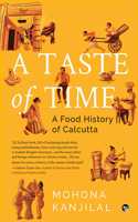 A TASTE OF TIME : A FOOD HISTORY OF CALCUTTA