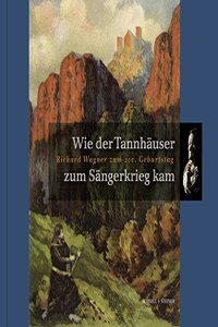 Wie Der Tannhauser Zum Sangerkrieg Kam: Richard Wagner Zum 200. Geburtstag(German)