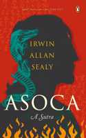 Asoca: A Sutra | Latest historical-fiction book on Ashoka the Great by award-winning & internationally acclaimed author Irwin Allan Sealy | Indian History, Penguin Books