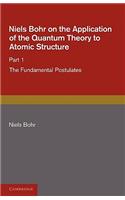 Niels Bohr on the Application of the Quantum Theory to Atomic Structure, Part 1, the Fundamental Postulates