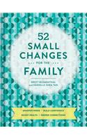 52 Small Changes for the Family: Sharpen Minds, Build Confidence, Boost Health, Deepen Connections (Self-Improvement Book, Health Book, Family Book)