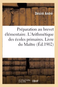 Préparation Au Brevet Élémentaire. l'Arithmétique Des Écoles Primaires: Cours Supérieur. Livre Du Maître
