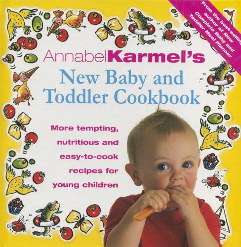 Annabel Karmel's Baby And Toddler Cookbook: More Tempting,Nutritious and Easy-to-Cook Recipes From the Author of THE COMPLETE BABY AND TODDLER MEAL PLANNER