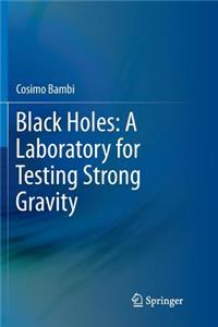 Black Holes: A Laboratory for Testing Strong Gravity