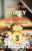 Art Of Money Getting; Or, Golden Rules For Making Money