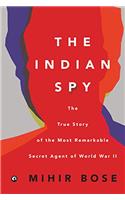 The Indian Spy: The True Story of the Most Remarkable Secret Agent of World War II