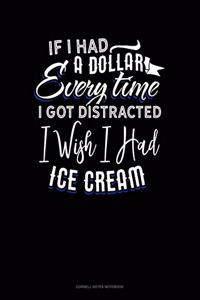 If I Had A Dollar For Everytime I Got Distracted. I Wish I Had Some Ice Cream