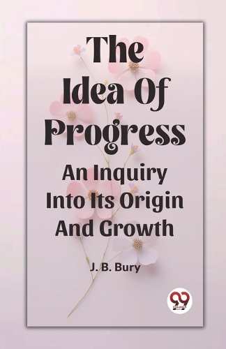 The Idea Of ProgressAn Inquiry Into Its Origin And Growth (Edition2023)