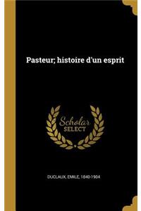 Pasteur; histoire d'un esprit