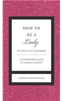 How to Be a Lady Revised and Expanded