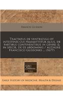 Tractatus de Ventriculo Et Intestinis Cui Praemittitur Alius, de Partibus Continentibus in Genre: & in Specie, de Us Abdominis / Authore Francisco Glissonio ... (1677)