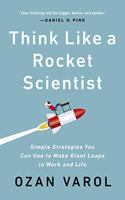 Think Like a Rocket Scientist : Simple Strategies You Can Use to Make Giant Leaps in Work and Life