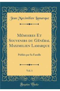 Mémoires Et Souvenirs du Général Maximilien Lamarque, Vol. 1: Publiés par Sa Famille (Classic Reprint)