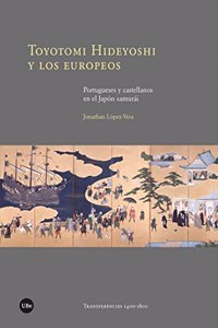 Toyotomi Hideyoshi y los europeos: Portugueses y castellanos en el Japon samurai