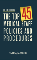The Top 45 Medical Staff Policies and Procedures, Fifth Edition