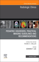 Pediatric Disorders: Practical Imaging Guidelines and Recommendations, an Issue of Radiologic Clinics of North America