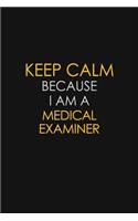 Keep Calm Because I Am A Medical Examiner