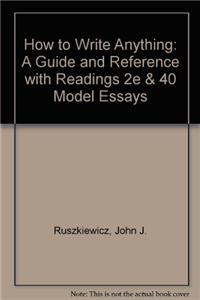 How to Write Anything: A Guide and Reference with Readings 2e & 40 Model Essays