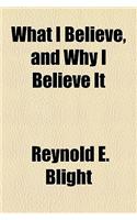 What I Believe, and Why I Believe It