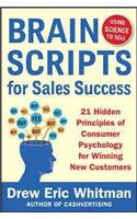 BrainScripts for Sales Success: 21 Hidden Principles of Consumer Psychology for Winning New Customers