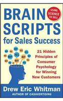 Brainscripts for Sales Success: 21 Hidden Principles of Consumer Psychology for Winning New Customers