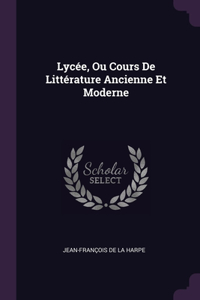 Lycée, Ou Cours De Littérature Ancienne Et Moderne