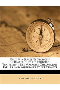 Eaux Minérales Et Stations Climatériques De L'europe. Traitement Des Maladies Chroniques Par Les Eaux Minérales Et Les Climats: (French)