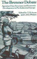 The Brenner Debate: Agrarian Class Structure and Economic Development in Pre-industrial Europe