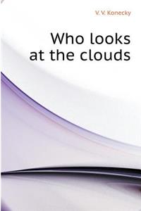 Who looks at the clouds