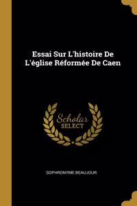 Essai Sur L'histoire De L'église Réformée De Caen