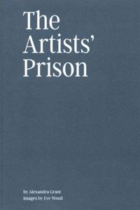 The Artists' Prison - Alexandra Grant & Eve Wood